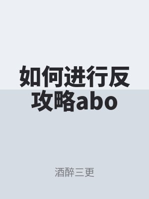如何進(jìn)行反攻略abo